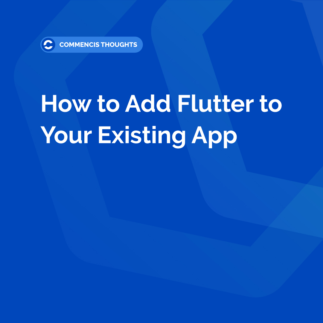Commencis Thoughts - How to Add Flutter to Your Existing App
