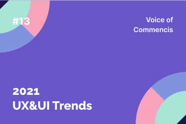 Voice of Commencis 2021 UX&UI_Trends
