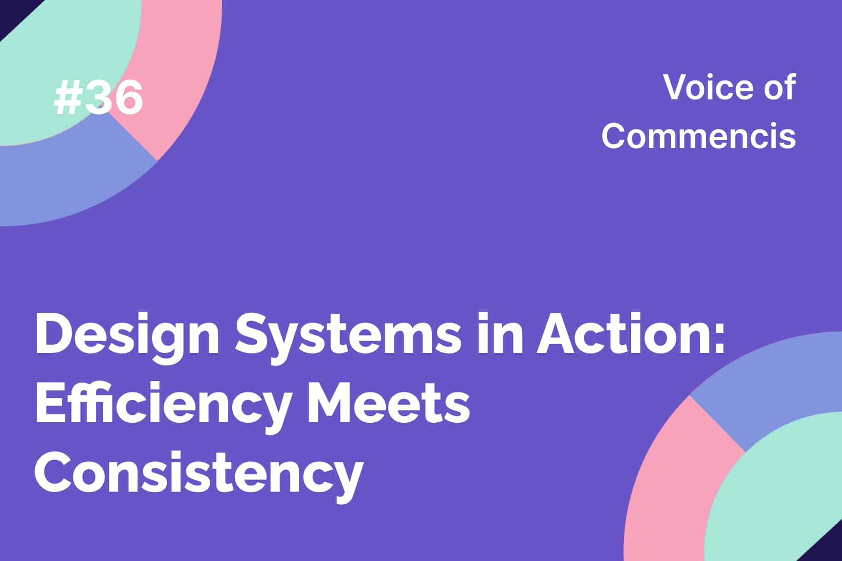 Design Systems in Action: Efficiency Meets Consistensy