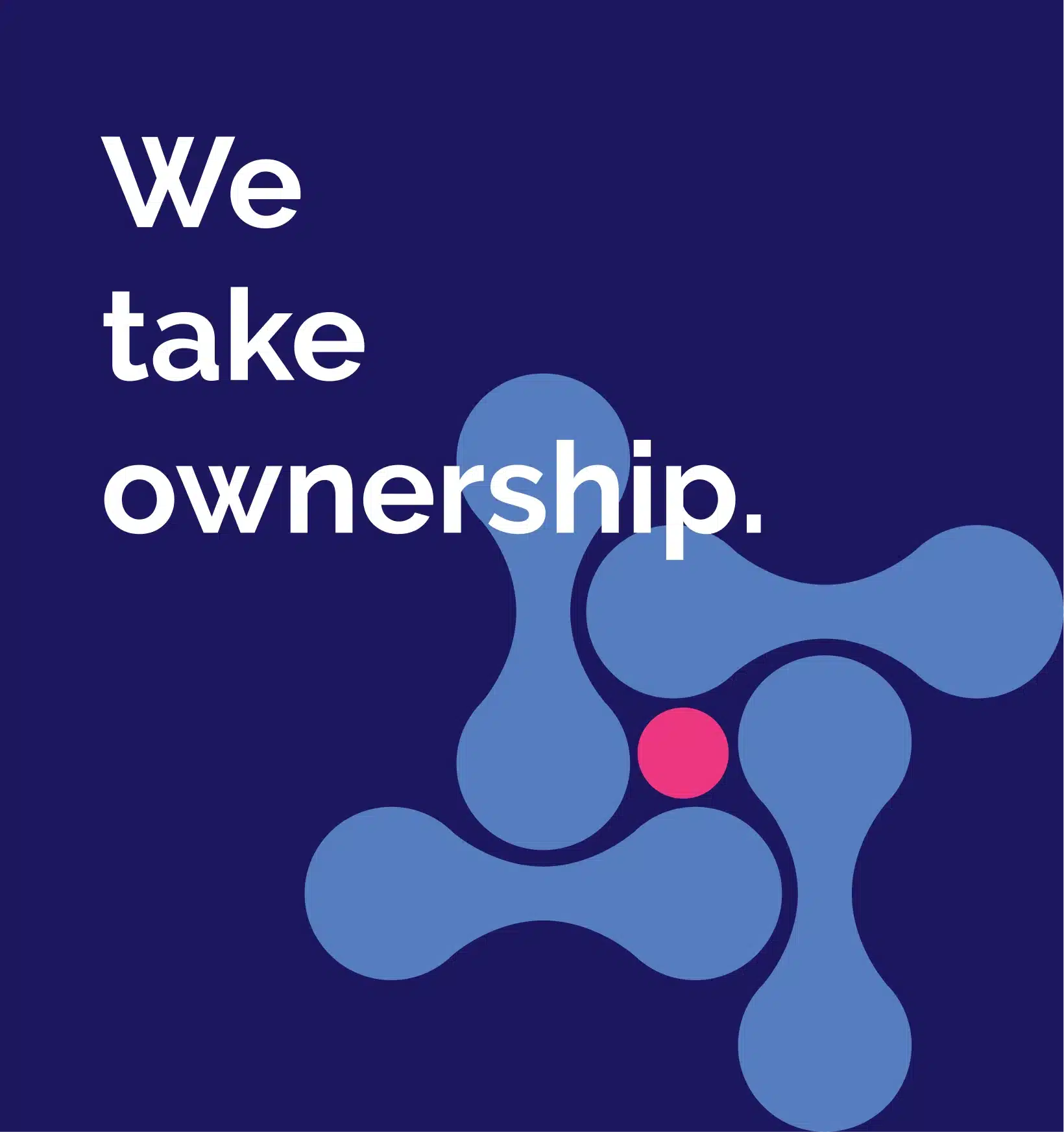 We take ownership.